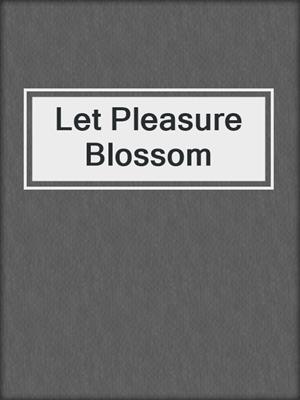 cover image of Let Pleasure Blossom