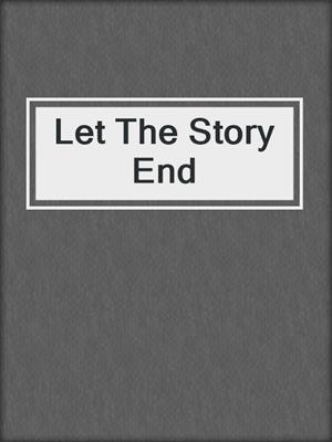 cover image of Let The Story End