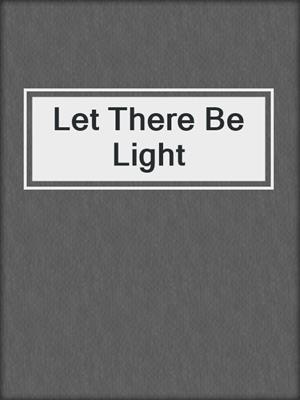 cover image of Let There Be Light