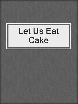 cover image of Let Us Eat Cake