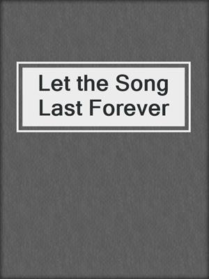 cover image of Let the Song Last Forever