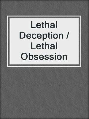 cover image of Lethal Deception / Lethal Obsession