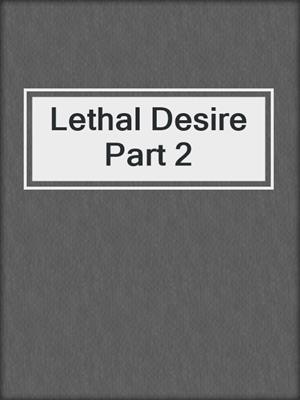 cover image of Lethal Desire Part 2