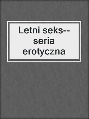 cover image of Letni seks--seria erotyczna