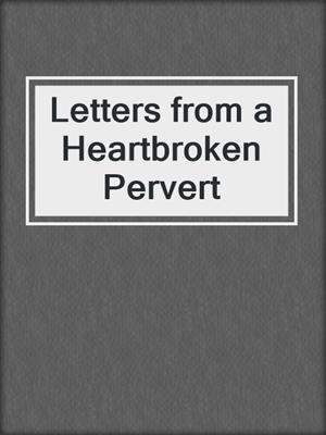 cover image of Letters from a Heartbroken Pervert