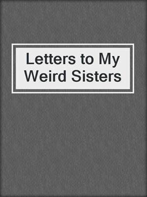 cover image of Letters to My Weird Sisters