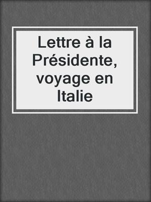 cover image of Lettre à la Présidente, voyage en Italie