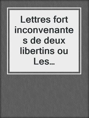 cover image of Lettres fort inconvenantes de deux libertins ou Les Infortunes de la débauche