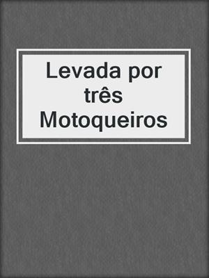 cover image of Levada por três Motoqueiros