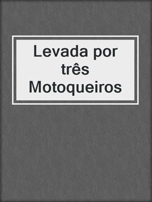 cover image of Levada por três Motoqueiros