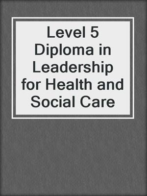 cover image of Level 5 Diploma in Leadership for Health and Social Care