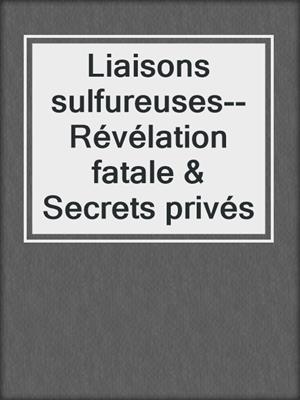 Liaisons sulfureuses--Révélation fatale & Secrets privés