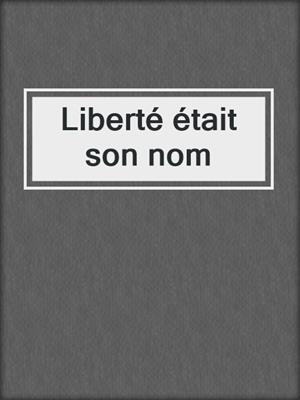 cover image of Liberté était son nom