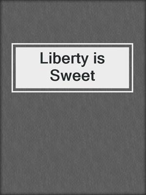 cover image of Liberty is Sweet