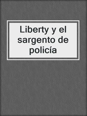 cover image of Liberty y el sargento de policía