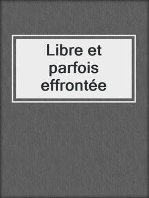 cover image of Libre et parfois effrontée