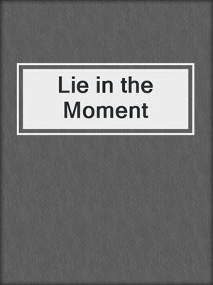 cover image of Lie in the Moment