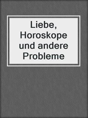 cover image of Liebe, Horoskope und andere Probleme