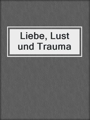 cover image of Liebe, Lust und Trauma