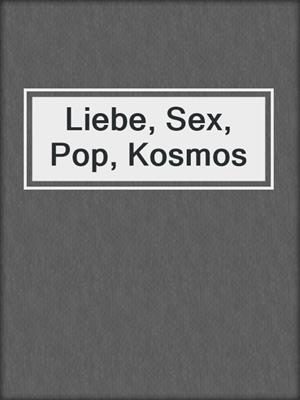 cover image of Liebe, Sex, Pop, Kosmos