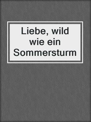 cover image of Liebe, wild wie ein Sommersturm