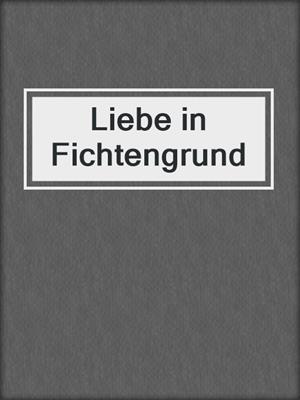 cover image of Liebe in Fichtengrund