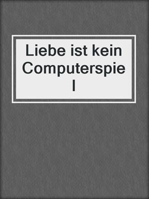 cover image of Liebe ist kein Computerspiel