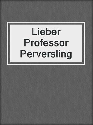 cover image of Lieber Professor Perversling