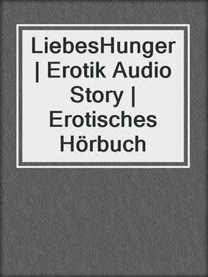 cover image of LiebesHunger | Erotik Audio Story | Erotisches Hörbuch