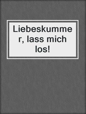 cover image of Liebeskummer, lass mich los!