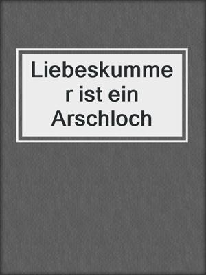 cover image of Liebeskummer ist ein Arschloch