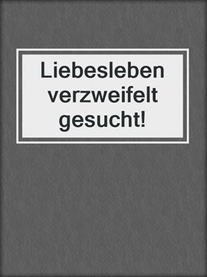 cover image of Liebesleben verzweifelt gesucht!