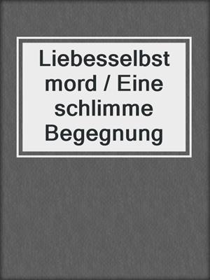cover image of Liebesselbstmord / Eine schlimme Begegnung