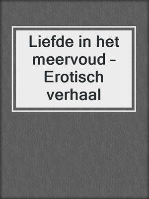 cover image of Liefde in het meervoud – Erotisch verhaal