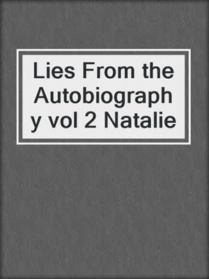 cover image of Lies From the Autobiography vol 2 Natalie