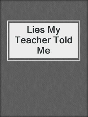 cover image of Lies My Teacher Told Me