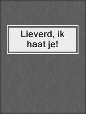cover image of Lieverd, ik haat je!