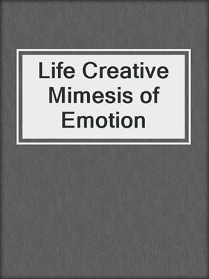 Life Creative Mimesis of Emotion