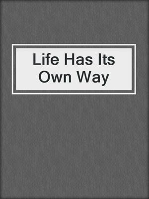 Life Has Its Own Way