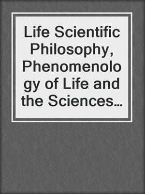 Life Scientific Philosophy, Phenomenology of Life and the Sciences of Life