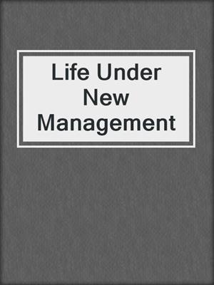 cover image of Life Under New Management