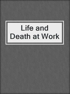 Life and Death at Work