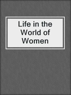 cover image of Life in the World of Women