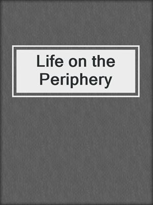 Life on the Periphery