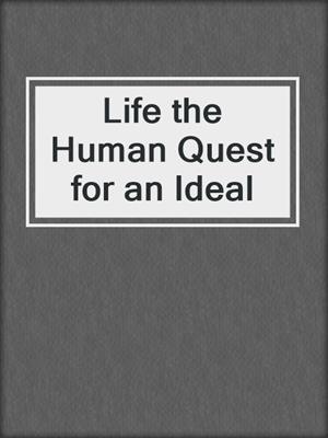 Life the Human Quest for an Ideal