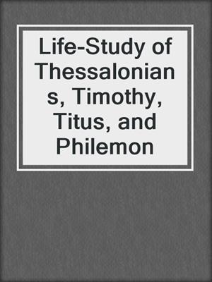 Life-Study of Thessalonians, Timothy, Titus, and Philemon