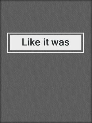 Like it was