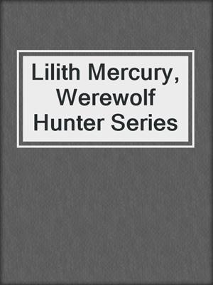 cover image of Lilith Mercury, Werewolf Hunter Series