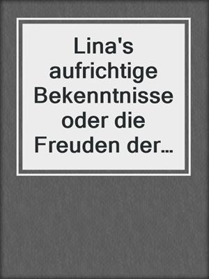 cover image of Lina's aufrichtige Bekenntnisse oder die Freuden der Wollust