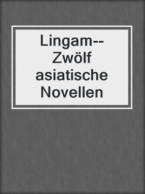 cover image of Lingam--Zwölf asiatische Novellen